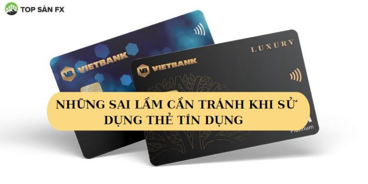 Những sai lầm cần tránh khi sử dụng thẻ tín dụng