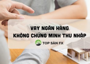 Vay ngân hàng không chứng minh thu nhập
