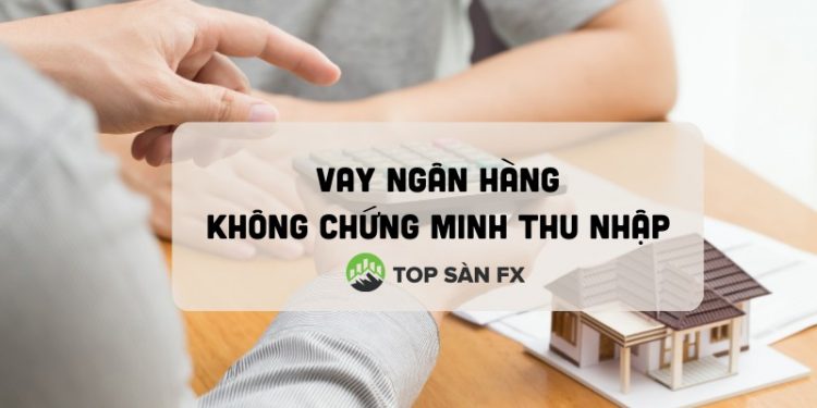 Vay ngân hàng không chứng minh thu nhập