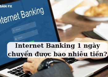 Internet Banking 1 ngày chuyển được bao nhiêu tiền?