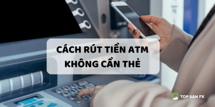 cách rút tiền ATM không cần thẻ