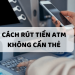 cách rút tiền ATM không cần thẻ