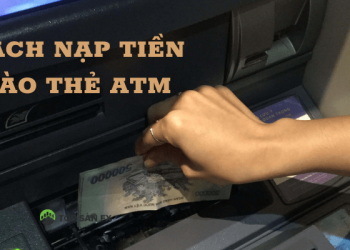 Hướng dẫn cách nạp tiền vào thẻ ATM