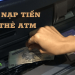 Hướng dẫn cách nạp tiền vào thẻ ATM