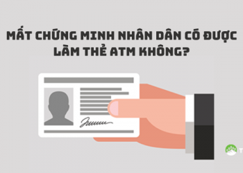 Giải đáp: Mất chứng minh nhân dân có được làm thẻ ATM không?