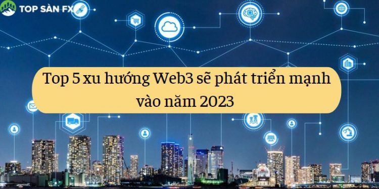 Top 5 xu hướng Web3 sẽ phát triển mạnh vào năm 2023