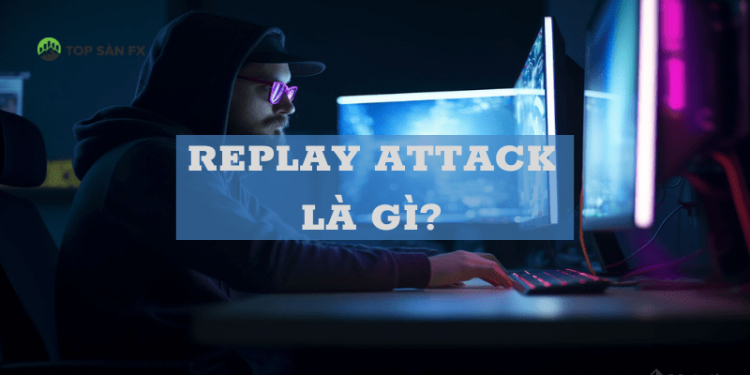 Replay Attack là gì? Làm thế nào để phòng tránh Replay Attack
