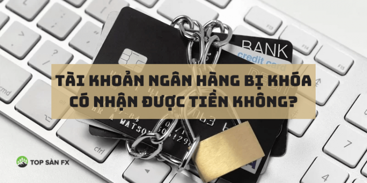 Tài khoản ngân hàng bị khóa có nhận được tiền không?