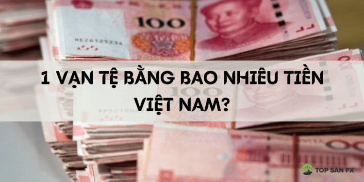 1 Vạn tệ bằng bao nhiêu tiền Việt?