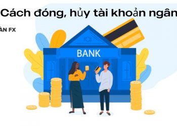 Đóng, hủy tài khoản ngân hàng như thế nào là đúng cách nhất?