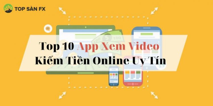10 + App xem video kiếm tiền uy tín nhất hiện nay