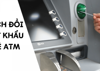 Hướng dẫn cách đổi mật khẩu thẻ ATM siêu đơn giản