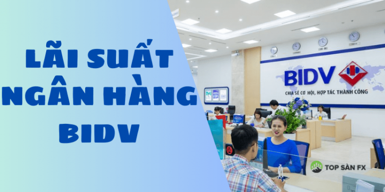 Lãi suất ngân hàng BIDV mới nhất. Gửi ngân hàng BIDV 50 triệu lãi bao nhiêu?