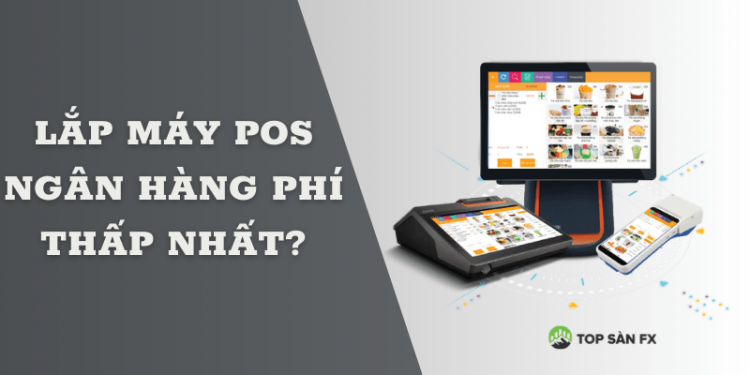 Máy POS ngân hàng nào phí thấp?