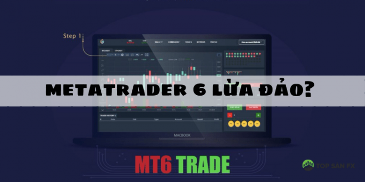 MetaTrader 6 là gì? MetaTrader 6 có lừa đảo không?