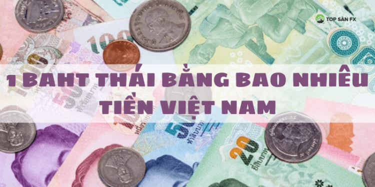 1 Baht Thái bằng bao nhiêu tiền Việt Nam?
