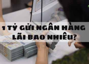 1 tỷ gửi ngân hàng lãi bao nhiêu? Cách gửi tiết kiệm sinh lời cao