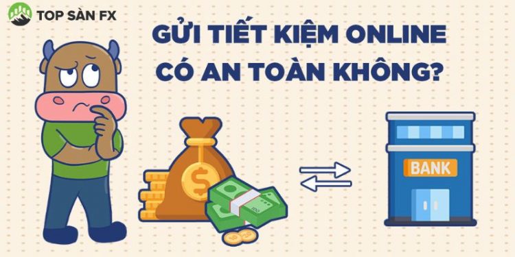 Gửi tiết kiệm online có an toàn không? Lãi suất gửi tiết kiệm online hiện nay