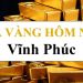 Giá vàng Vĩnh Phúc hôm nay - Tiệm vàng uy tín tại Vĩnh Phúc
