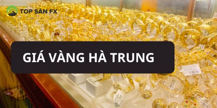 Giá Vàng Hà Trung hôm nay - Tỷ giá tiệm vàng Hà Trung mới nhất