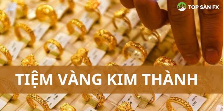 Tiệm vàng Kim Thành ở đâu? Giá vàng 9999 Kim Thành hôm nay