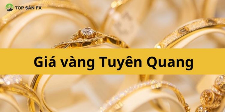 Giá vàng Tuyên Quang hôm nay? Giá vàng Tuấn Anh Tuyên Quang