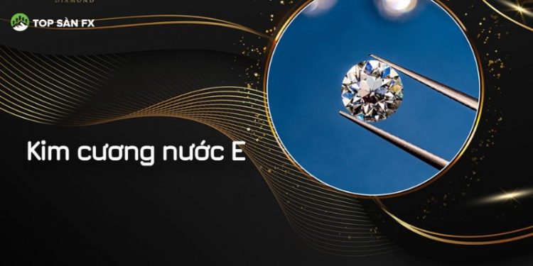 Kim cương nước E là gì? Nên mua kim cương nước E hay F?