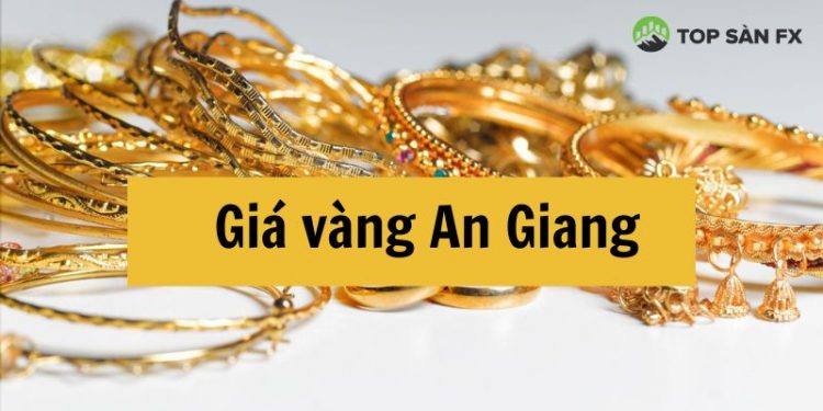 Giá vàng An Giang hôm nay bao nhiêu? Các tiệm vàng uy tín tại An Giang