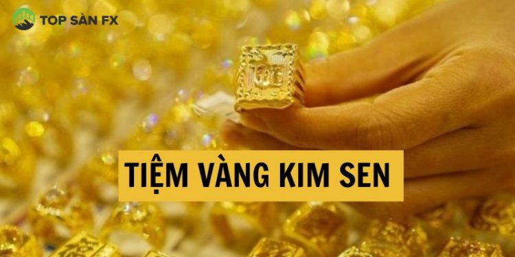 Tiệm vàng Kim Sen Quận 11 - Địa điểm mua sắm vàng uy tín
