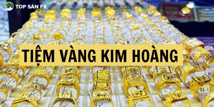 Tiệm vàng Kim Hoàng - Địa chỉ mua sắm vàng chất lượng, uy tín