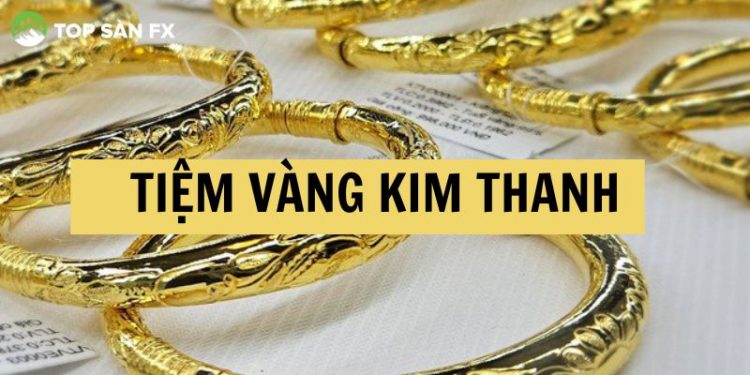 Tiệm Vàng Kim Thanh - Điểm mua sắm vàng uy tín tại Hà Nội
