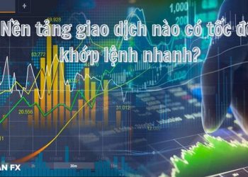 Nền tảng giao dịch nào có tốc độ khớp lệnh nhanh?